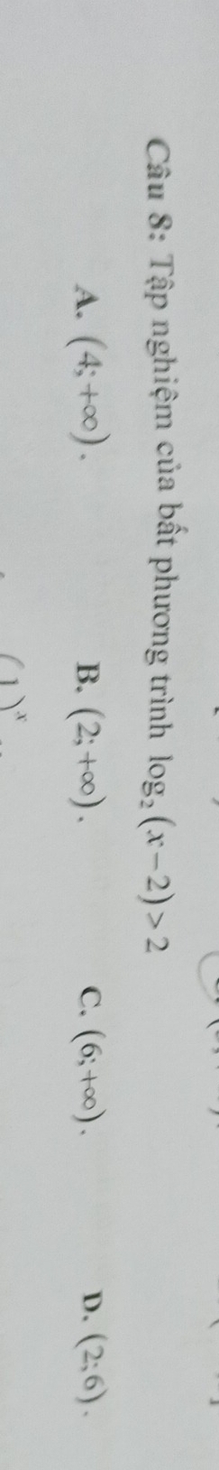 Tập nghiệm của bất phương trình log _2(x-2)>2
D.
A. (4;+∈fty ). B. (2;+∈fty ). C. (6;+∈fty ). (2;6).
(1)^x