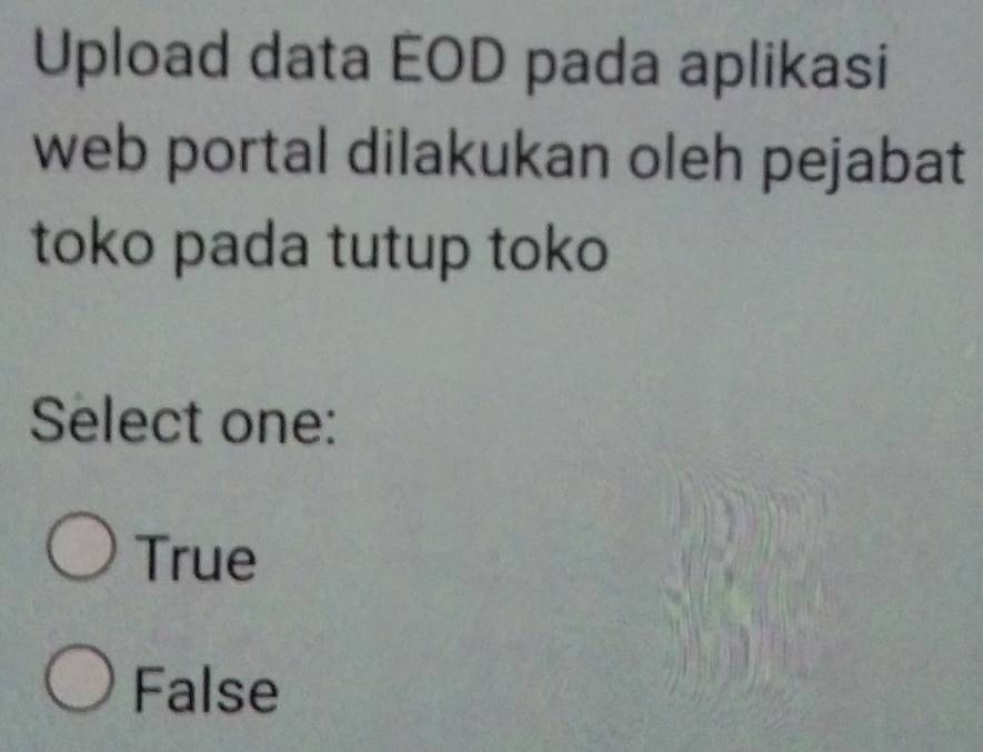 Upload data EOD pada aplikasi
web portal dilakukan oleh pejabat
toko pada tutup toko
Select one:
True
False