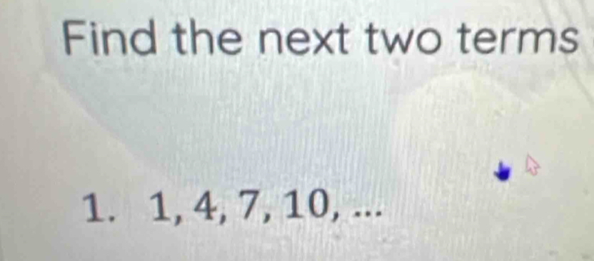 Find the next two terms
1. 1, 4, 7, 10, ...