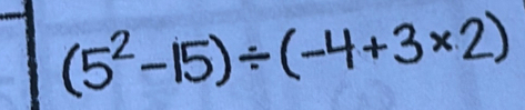 (5²-15)÷(-4+3×2)