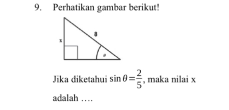 Perhatikan gambar berikut! 
Jika diketahui sin θ = 2/5  , maka nilai x
adalah …