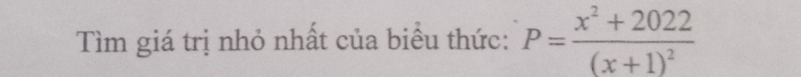 Tìm giá trị nhỏ nhất của biểu thức: P=frac x^2+2022(x+1)^2