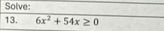 Solve: 
13. 6x^2+54x≥ 0