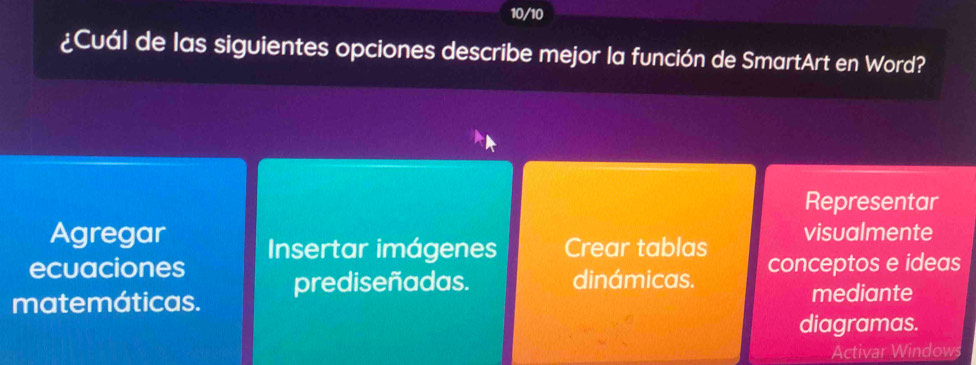 10/10
¿Cuál de las siguientes opciones describe mejor la función de SmartArt en Word?
Representar
Agregar visualmente
ecuaciones Insertar imágenes Crear tablas
matemáticas. prediseñadas. dinámicas. conceptos e ideas
mediante
diagramas.
Activar Windows