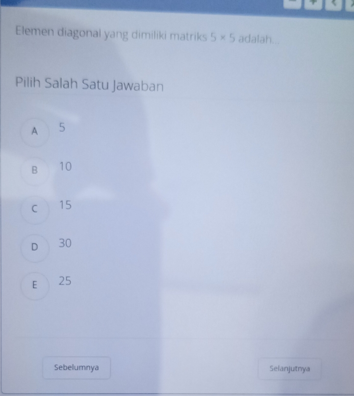 Elemen diagonal yang dimiliki matriks 5* 5 adalah...
Pilih Salah Satu Jawaban
A 5
B 10
C 15
D 30
E 25
Sebelumnya Selanjutnya