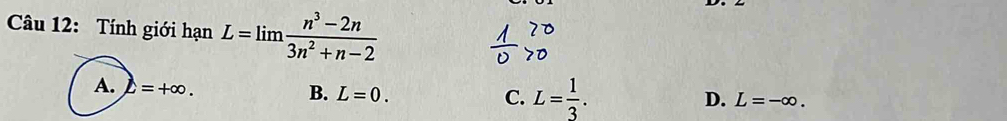 Tính giới hạn L=limlimits  (n^3-2n)/3n^2+n-2 
A. L=+∈fty.
B. L=0. C. L= 1/3 . L=-∈fty. 
D.