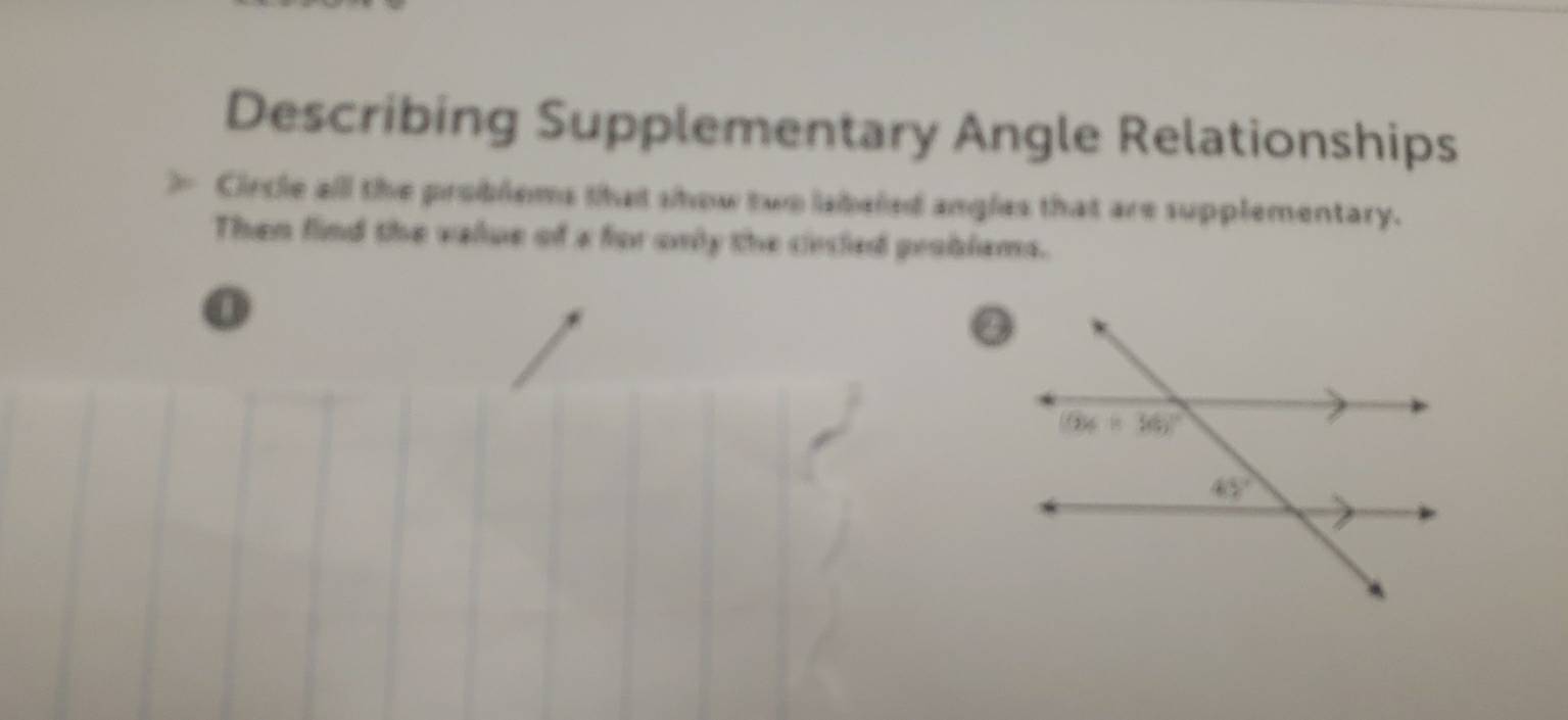 Describing Supplementary Angle Relationships
Circle all the problems that show two labeled angles that are supplementary.
Then find the value of a for only the cicled problems.
0