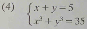 (4) beginarrayl x+y=5 x^3+y^3=35endarray.