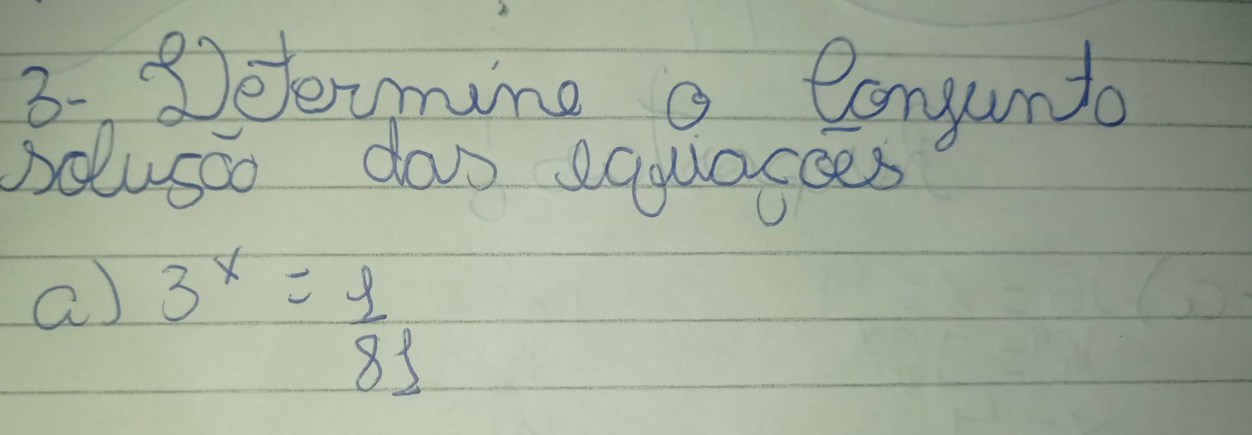 8eevmine a Congunta 
polusao das equacces 
a) 3^x= 1/81 