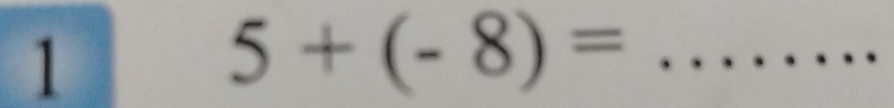 1
5+(-8)= _