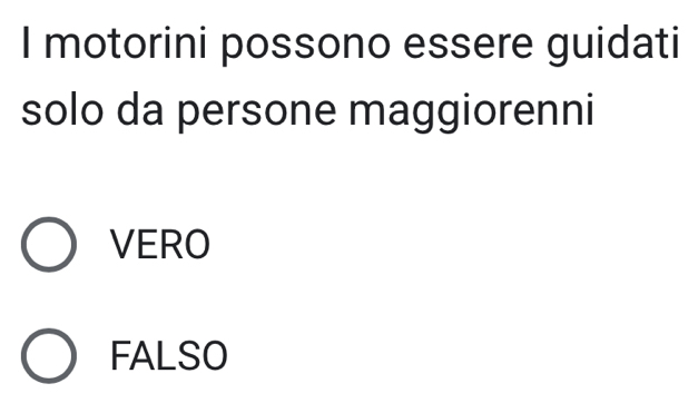 motorini possono essere guidati
solo da persone maggiorenni
VERO
FALSO