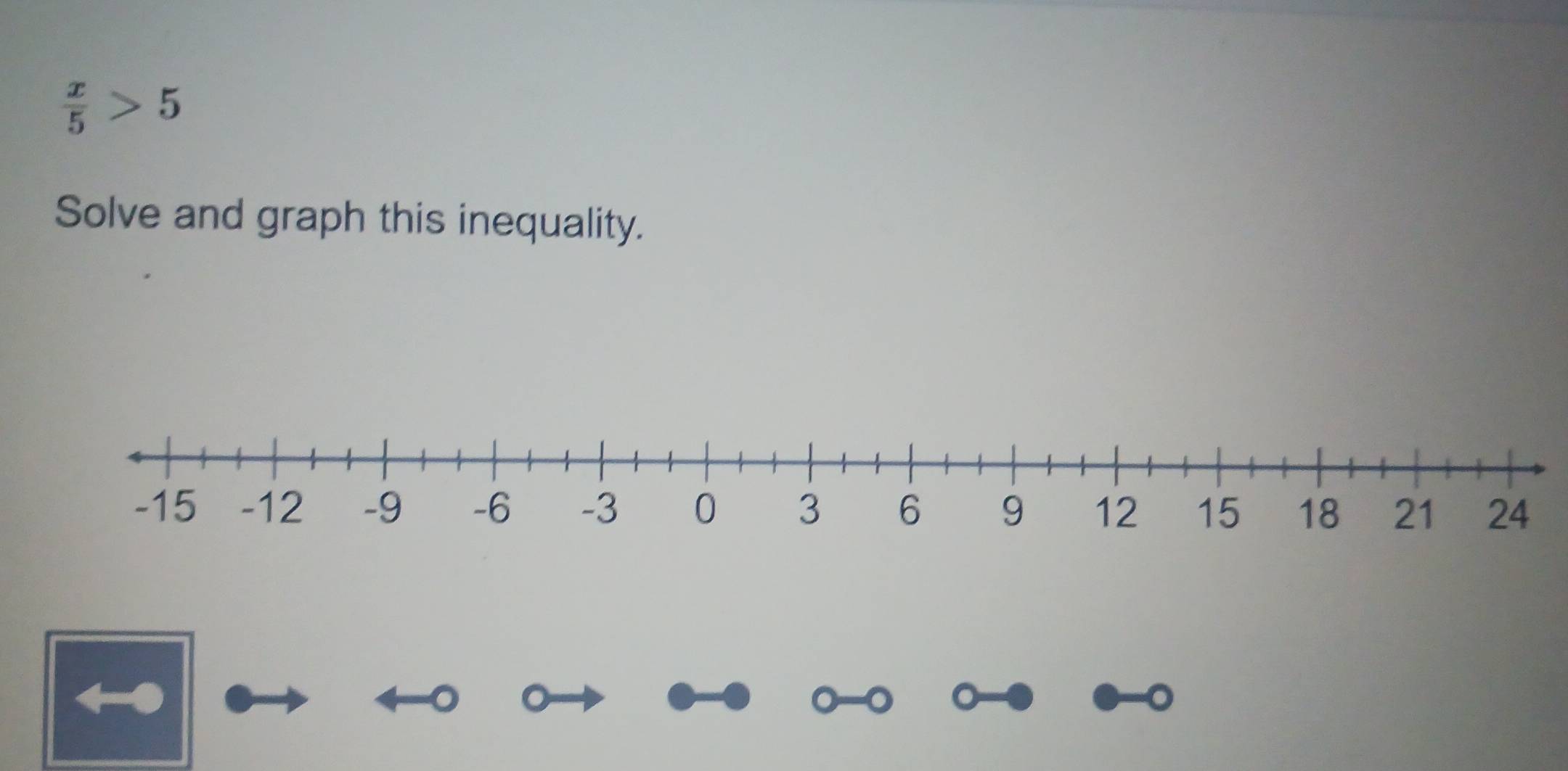  x/5 >5
Solve and graph this inequality. 
。 。 
。 
。