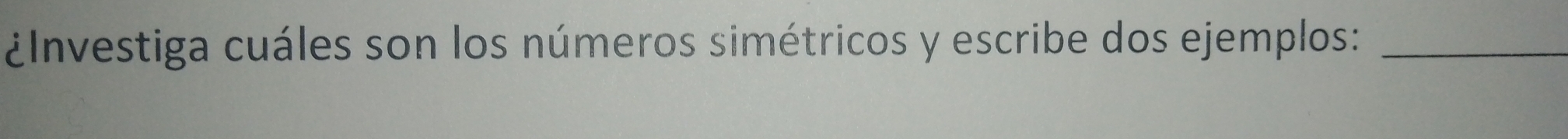 ¿Investiga cuáles son los números simétricos y escribe dos ejemplos:_