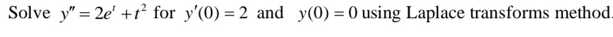 Solve y''=2e^t+t^2 for y'(0)=2 and y(0)=0 using Laplace transforms method