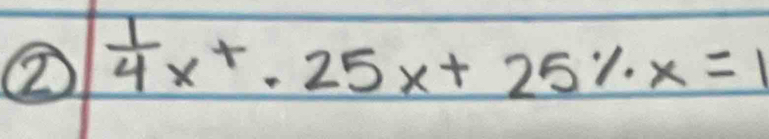  1/4 x^+.25x+25% x=1