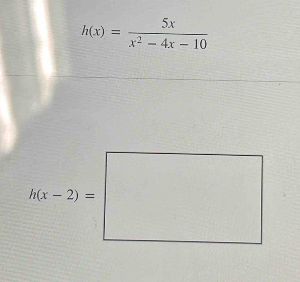 h(x)= 5x/x^2-4x-10 
h(x-2)=