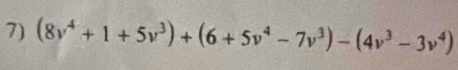 (8v^4+1+5v^3)+(6+5v^4-7v^3)-(4v^3-3v^4)