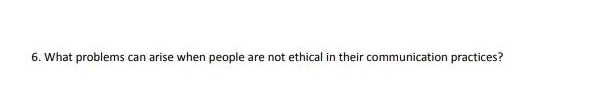 What problems can arise when people are not ethical in their communication practices?