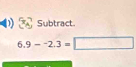 Subtract.
6.9--2.3= |