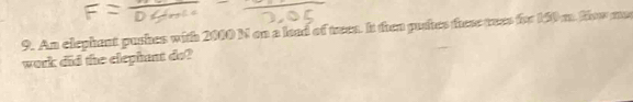 An elephent pushes with 2010 N on a lead of twen. It then pustes these tues for 150 m. fow ma 
work did the elephant do?
