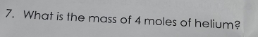 What is the mass of 4 moles of helium?