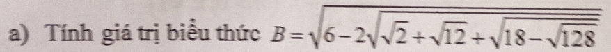 Tính giá trị biểu thức B=sqrt(6-2sqrt sqrt 2)+sqrt(12)+sqrt(18-sqrt 128)