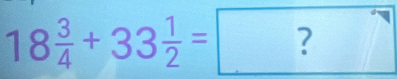 18 3/4 +33 1/2 = ?