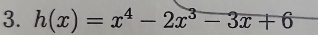 h(x)=x^4-2x^3-3x+6