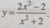 y= (2x^2-2)/x^2+2 .