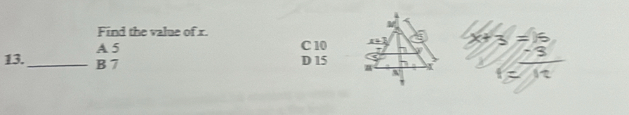 Find the value of x.
A 5 C 10 x+3
13._ B 7 D 15
N