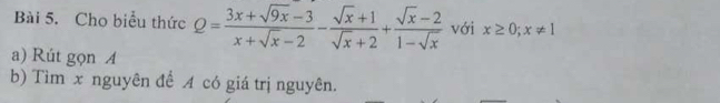 Cho biểu thức Q= (3x+sqrt(9x)-3)/x+sqrt(x)-2 - (sqrt(x)+1)/sqrt(x)+2 + (sqrt(x)-2)/1-sqrt(x)  với x≥ 0; x!= 1
a) Rút gọn 4 
b) Tìm x nguyên để A có giá trị nguyên.