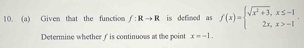 Given that the function f:Rto R is defined as f(x)=beginarrayl sqrt(x^2+3),x≤ -1 2x,x>-1endarray.. 
Determine whether ∫is continuous at the point x=-1.