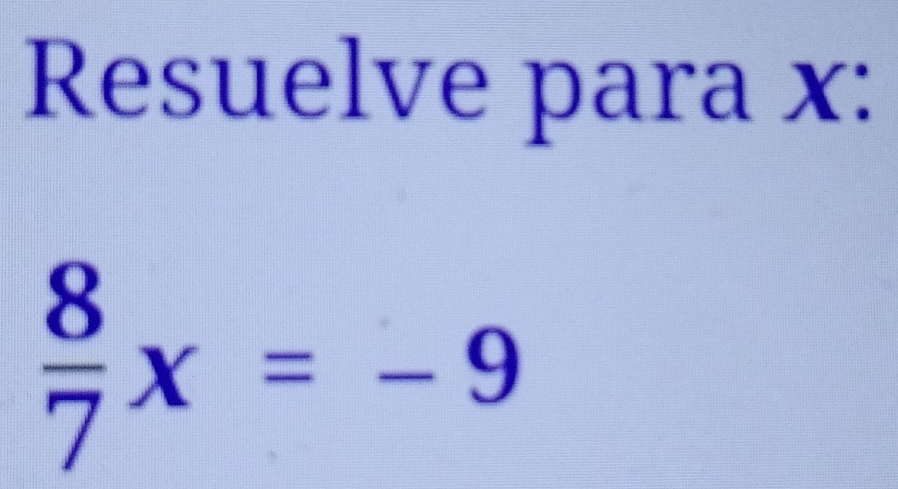 Resuelve para x :
 8/7 x=-9