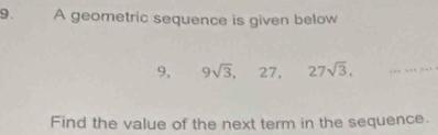 A geometric sequence is given below
9, 9sqrt(3), 27, 27sqrt(3), _ 
Find the value of the next term in the sequence.