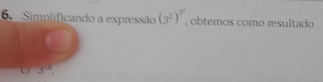 Simplificando a expressão (3^2)^3^2 , obtemos como resultado
C) 3^(18).