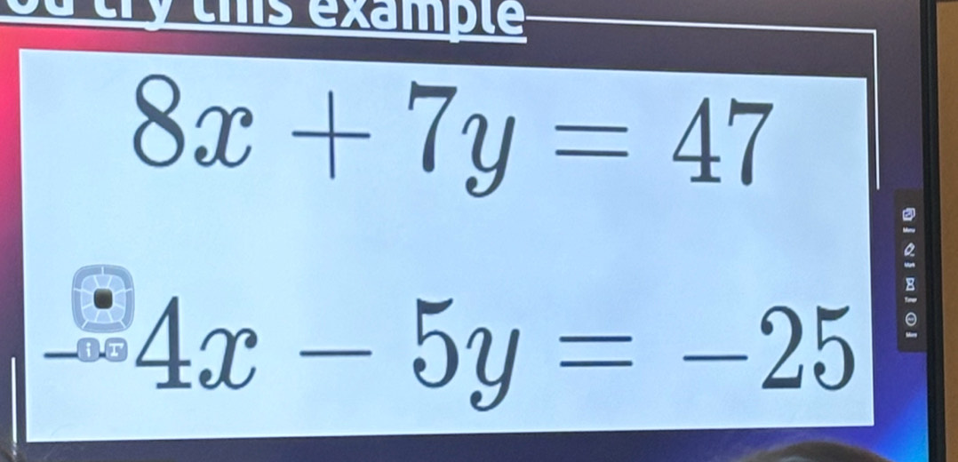 try tms éxampl
8x+7y=47
-4x-5y=-25 :