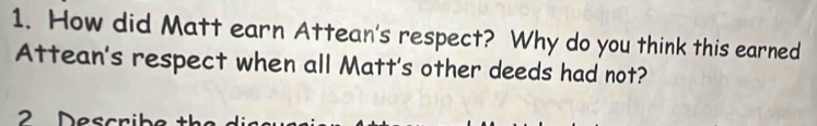 How did Matt earn Attean's respect? Why do you think this earned 
Attean's respect when all Matt's other deeds had not? 
2 Descrit