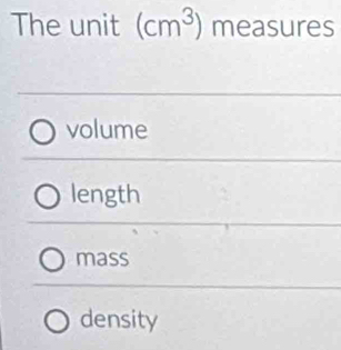 The unit (cm^3) measures
volume
length
mass
density