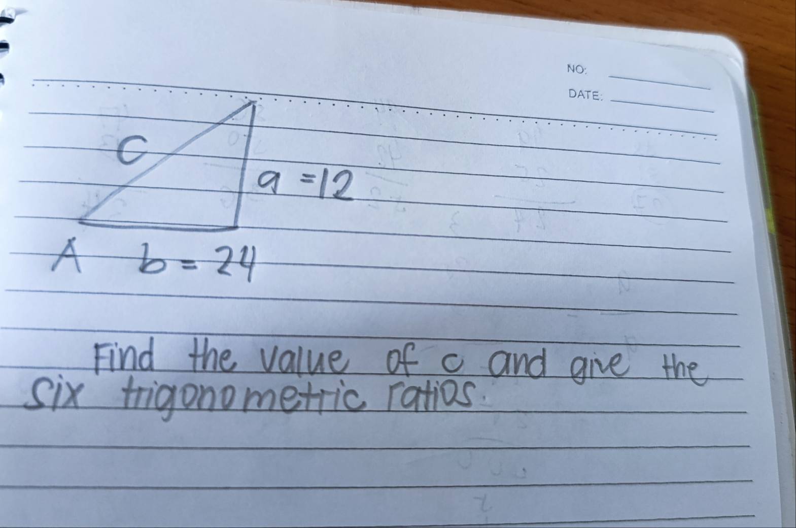 C
a=12
A b=24
Find the value of c and give the 
six trigonometric ratios.