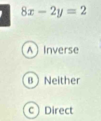 8x-2y=2
AInverse
B Neither
cDirect