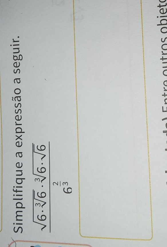 Simplifique a expressão a seguir.
frac sqrt(6· sqrt [3]6)· sqrt[3](6· sqrt 6)6^(frac 2)3