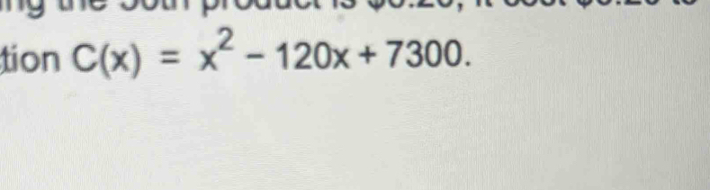 tion C(x)=x^2-120x+7300.