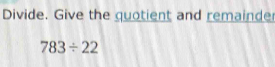 Divide. Give the quotient and remainder
783/ 22