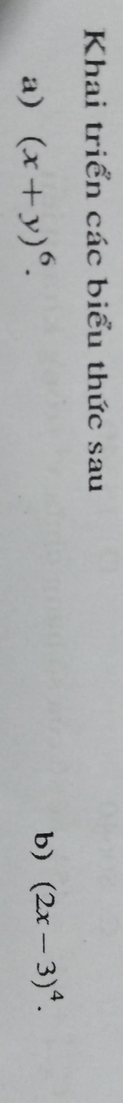 Khai triển các biểu thức sau 
a) (x+y)^6. 
b) (2x-3)^4.