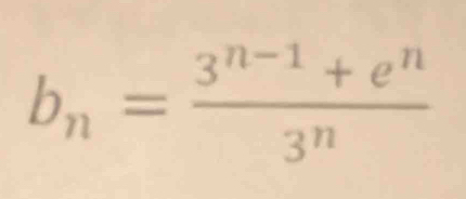 b_n= (3^(n-1)+e^n)/3^n 