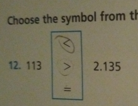 Choose the symbol from th
12. 113 2.135
=