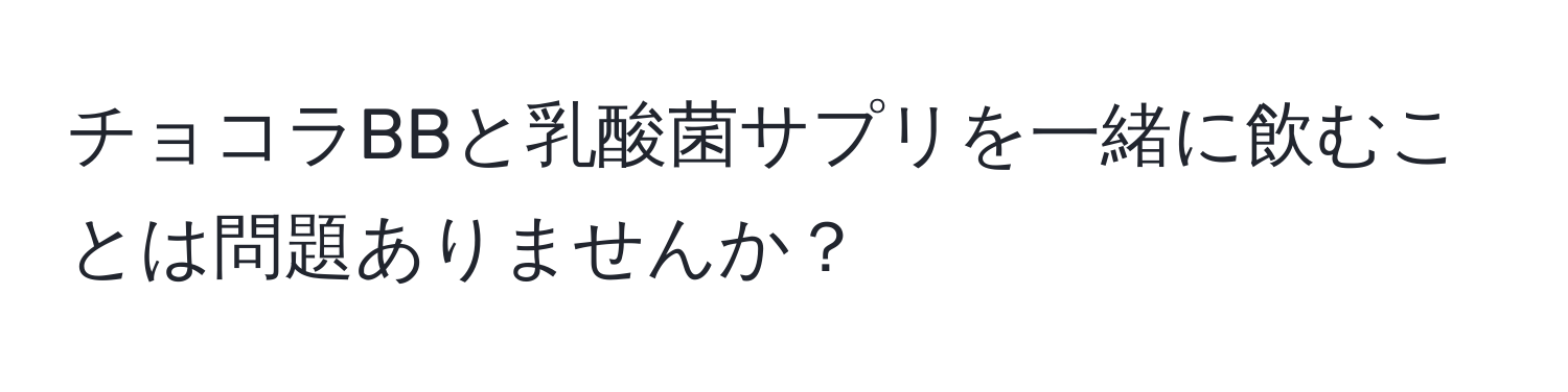 チョコラBBと乳酸菌サプリを一緒に飲むことは問題ありませんか？