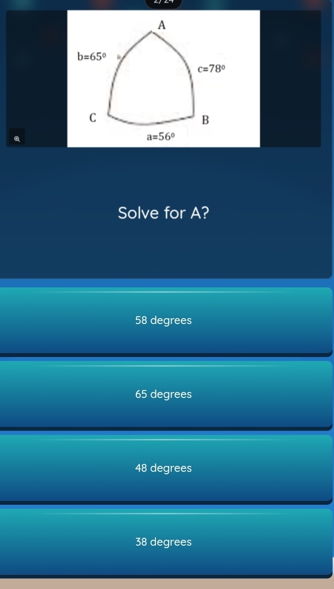 Solve for A?
58 degrees
65 degrees
48 degrees
38 degrees