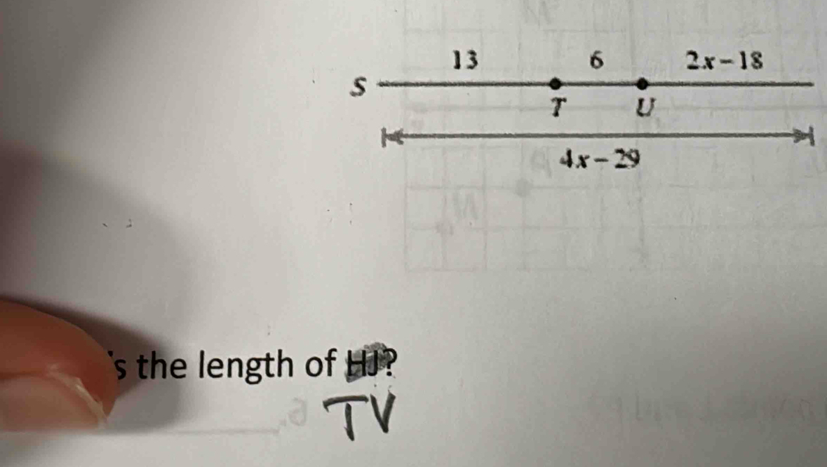 13
6
2x-18
s
T U
4x-29
's the length of HJ ?