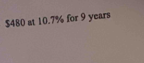 $480 at 10.7% for 9 years